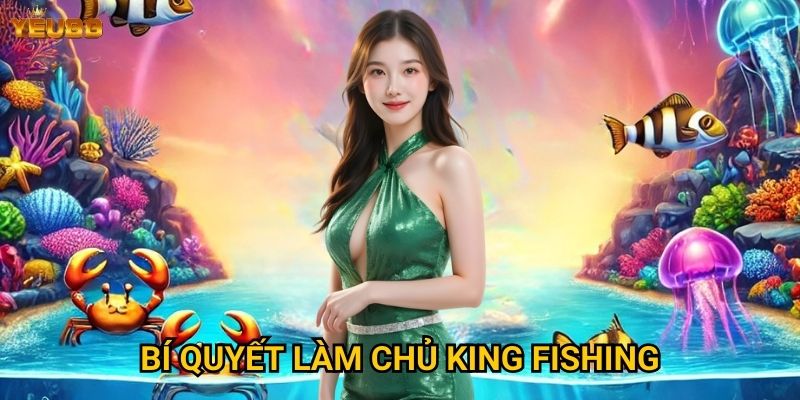 Có gì đặc biệt ở game king fishing tại Yeu88? 3 Bí quyết làm chủ king fishing