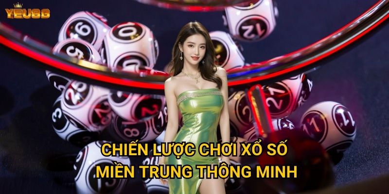 Làm thế nào để thành công với xổ số miền trung tại Yeu88? 3 Chiến lược chơi xổ số miền trung thông minh