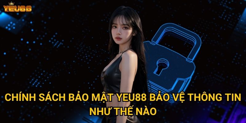 Làm thế nào để hiểu rõ chính sách bảo mật của Yeu88? 1 Chính sách bảo mật Yeu88 bảo vệ thông tin như thế nào?