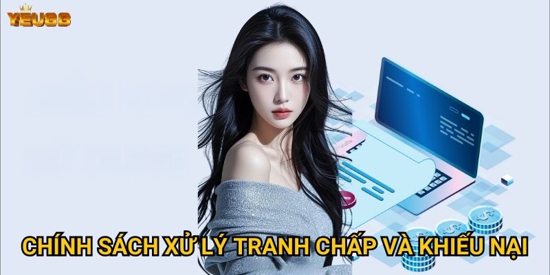 Điều gì quan trọng nhất trong điều khoản sử dụng của Yeu88? 2 Chính sách xử lý tranh chấp và khiếu nại