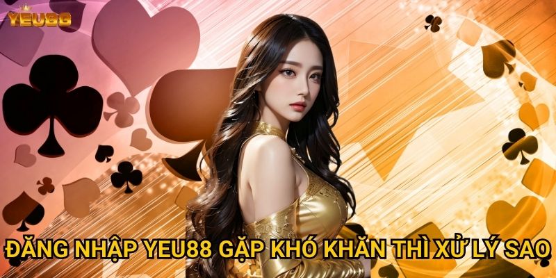 Làm thế nào để đăng nhập Yeu88 một cách bảo mật? 2 Đăng nhập Yeu88 gặp khó khăn thì xử lý sao?