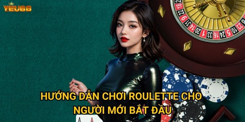 Có những phiên bản roulette nào hấp dẫn tại Yeu88? 3 Hướng dẫn chơi roulette cho người mới bắt đầu