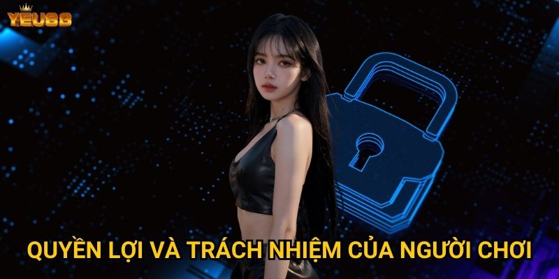 Làm thế nào để hiểu rõ chính sách bảo mật của Yeu88? 2 Quyền lợi và trách nhiệm của người chơi