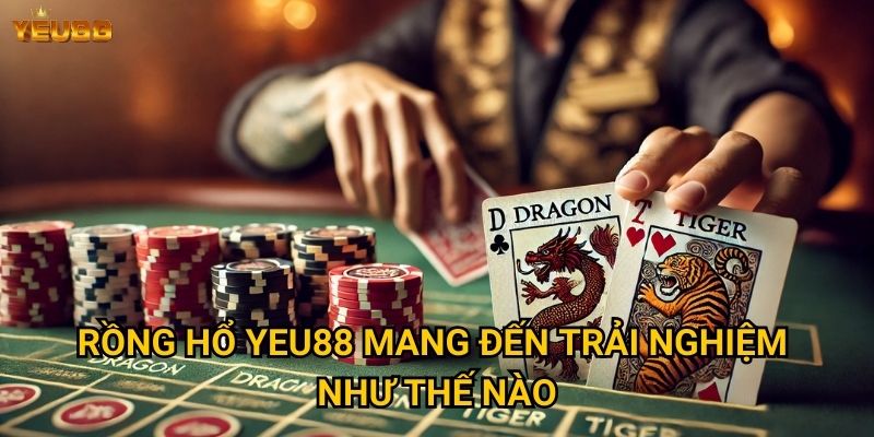 Vì sao rồng hổ lại là game hot nhất tại Yeu88? 2 Rồng hổ Yeu88 mang đến trải nghiệm như thế nào?